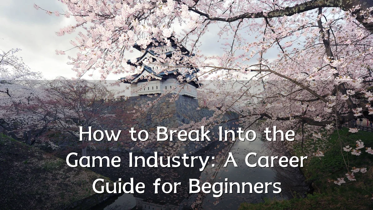 How to Break Into the Game Industry: A Career Guide for Beginners
