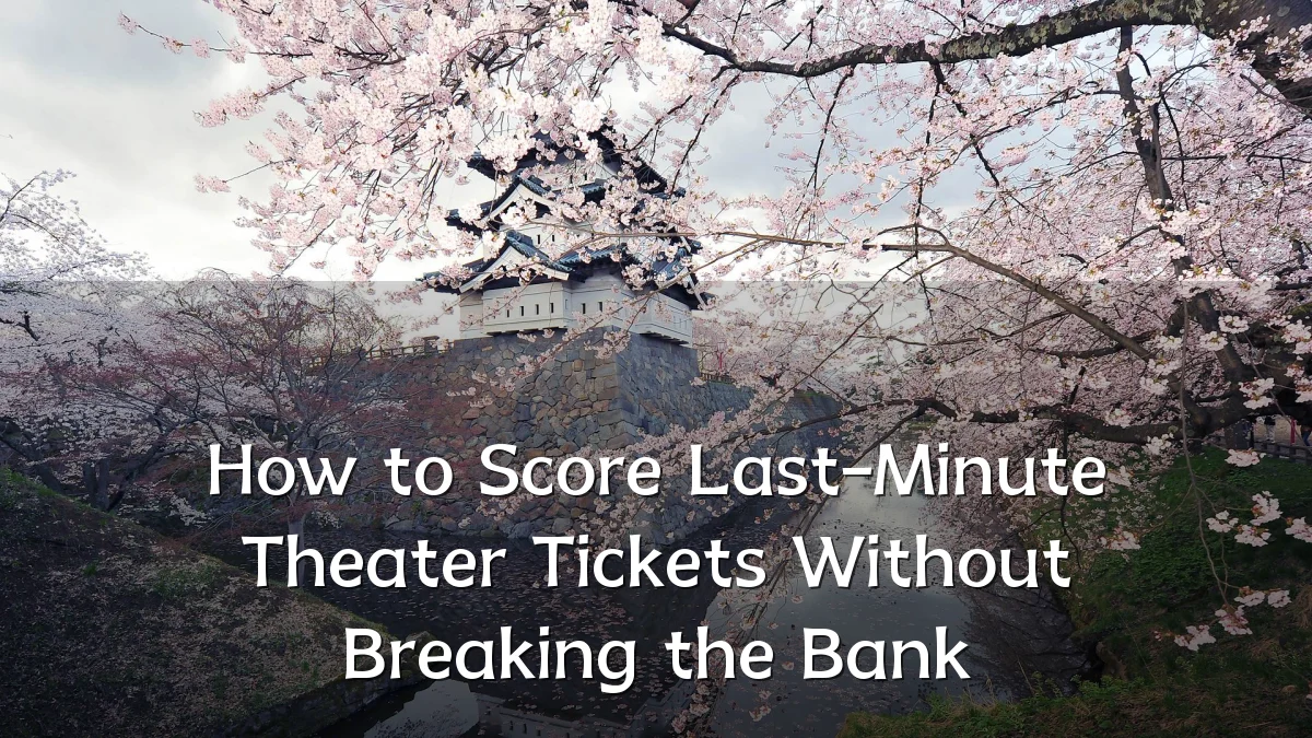 How to Score Last-Minute Theater Tickets Without Breaking the Bank